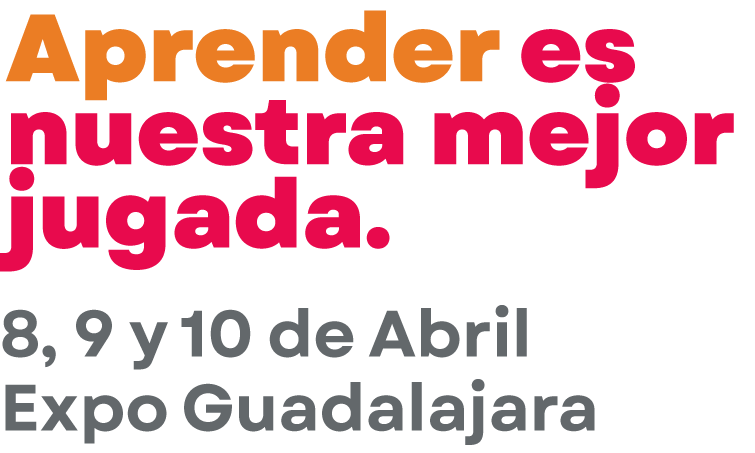 8, 9 y 10 de Abril, Expo Guadalajara. Aprender es nuestra mejor jugada.